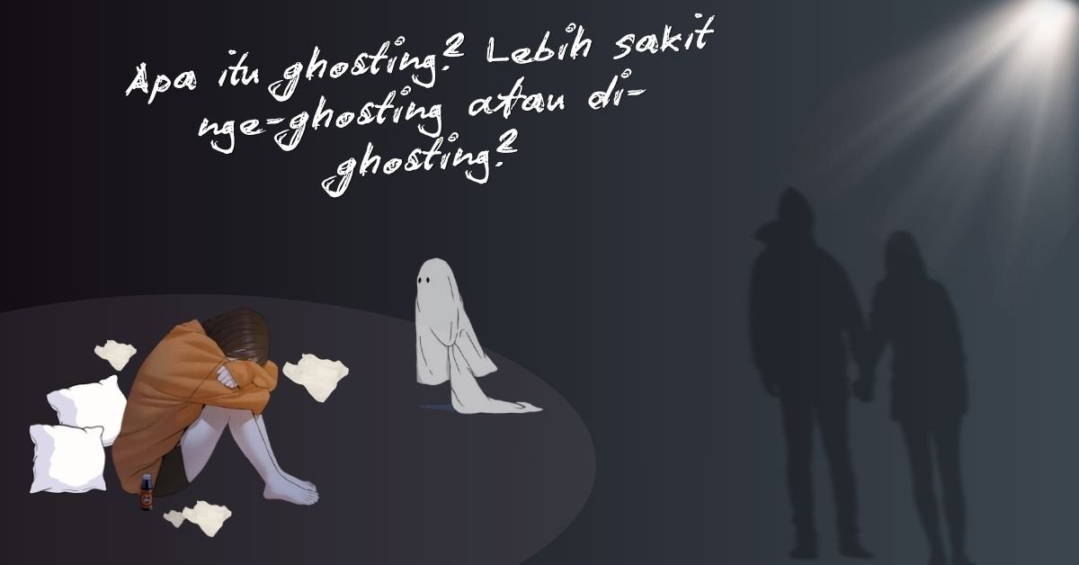 Apa itu ghosting? Lebih sakit nge-ghosting atau di-ghosting?