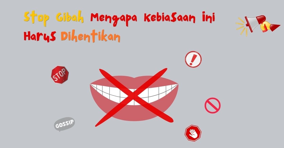 Stop Gibah: Mengapa Kebiasaan Ini Harus Dihentikan