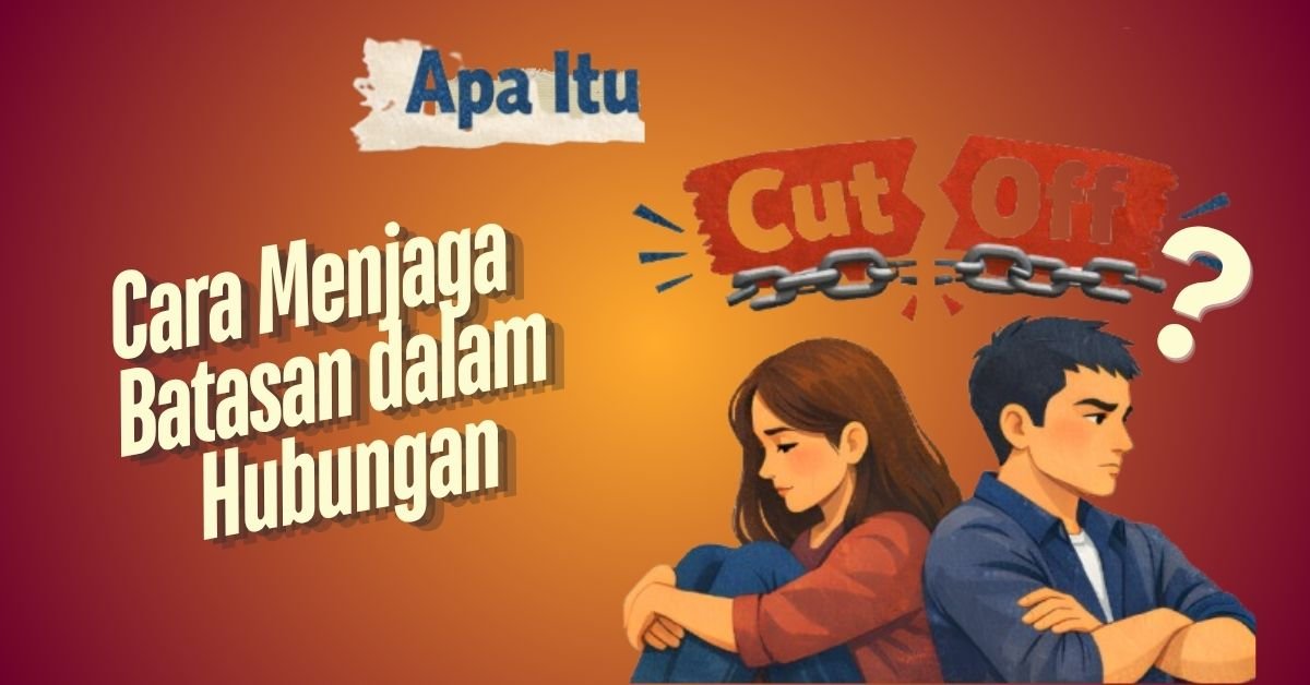 Apa Itu Cut off? Cara Menjaga Batasan dalam Hubungan