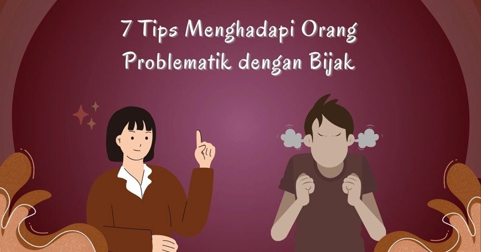 7 Tips Menghadapi Orang Problematik dengan Bijak