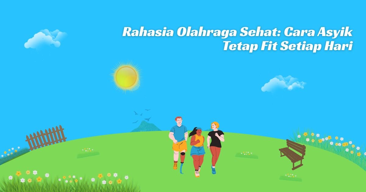 Rahasia Olahraga Sehat: Cara Asyik Tetap Fit Setiap Hari